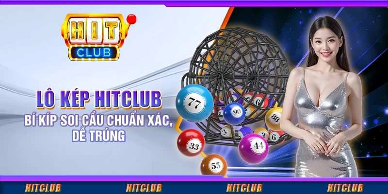 Lô Kép Hitclub - Bí Kíp Soi Cầu Chuẩn Xác, Dễ Trúng
