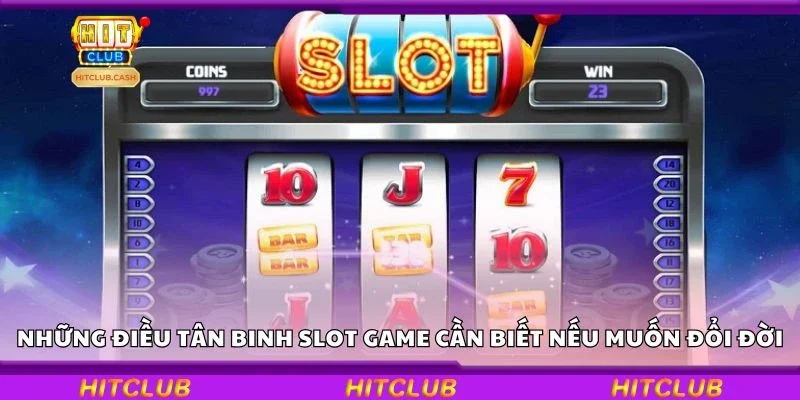 Những điều tân binh slot game cần biết nếu muốn đổi đời
