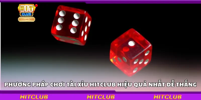 Phương pháp chơi tài xỉu HitClub hiệu quả nhất để dễ thắng
